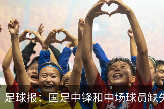 足球报：国足中锋和中场球员缺失，培养模式应从粗放到精准